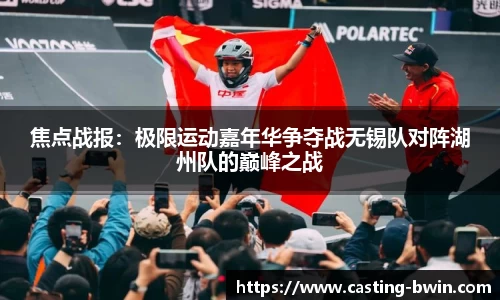 焦点战报：极限运动嘉年华争夺战无锡队对阵湖州队的巅峰之战
